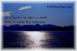 It is better to light a candle then to curse the darkness
